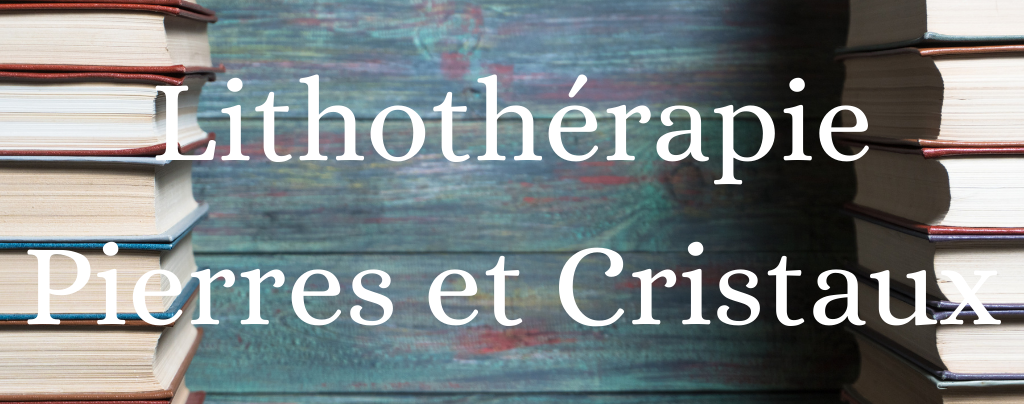 Lithothérapie - Pierres et Cristaux