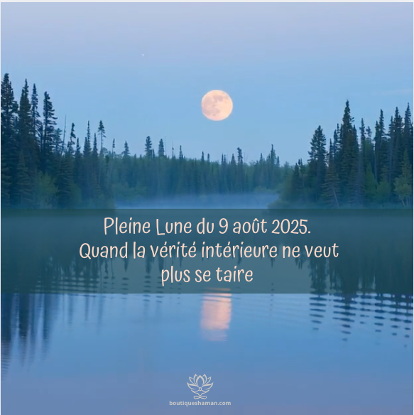 Pleine Lune du 9 août 2025. Quand la vérité intérieure ne veut plus se taire