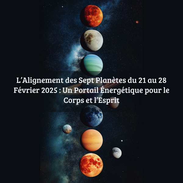 L’Alignement des Sept Planètes du 21 au 28 Février 2025 : Un Portail Énergétique pour le Corps et l’Esprit
