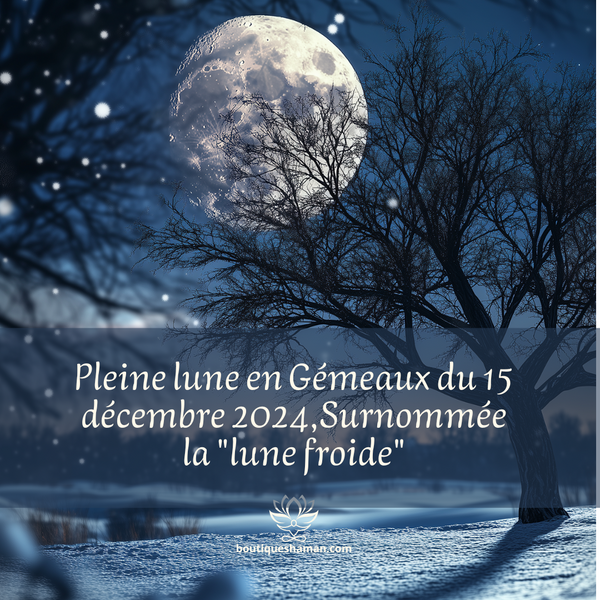 Pleine lune en Gémeaux du 15 décembre 2024,Surnommée la "lune froide"