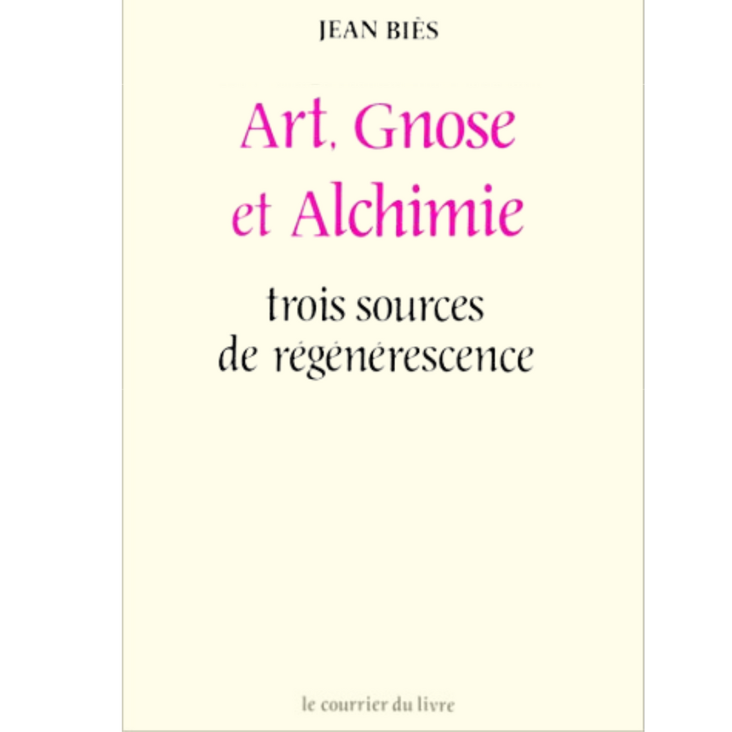 Arts, gnose et alchimie : trois sources de régénerescence Jean Biès