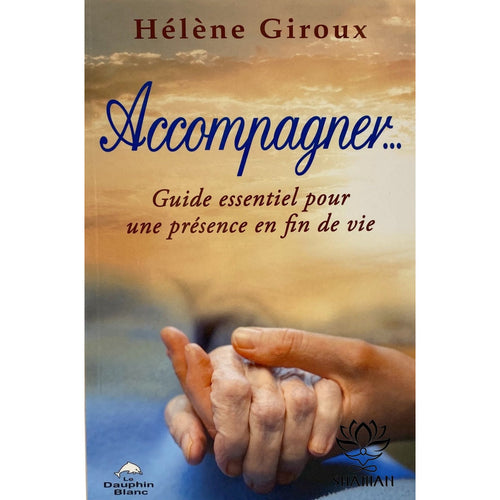 Accompagner... Guide Essentiel Pour Une Présence En Fin De Vie Livre