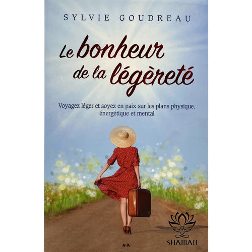 Le Bonheur De La Légèreté:  Voyager Léger Et Être En Paix Sur Les Plans Physique Énergétique